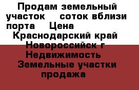 Продам земельный участок 18 соток вблизи порта. › Цена ­ 14 500 000 - Краснодарский край, Новороссийск г. Недвижимость » Земельные участки продажа   